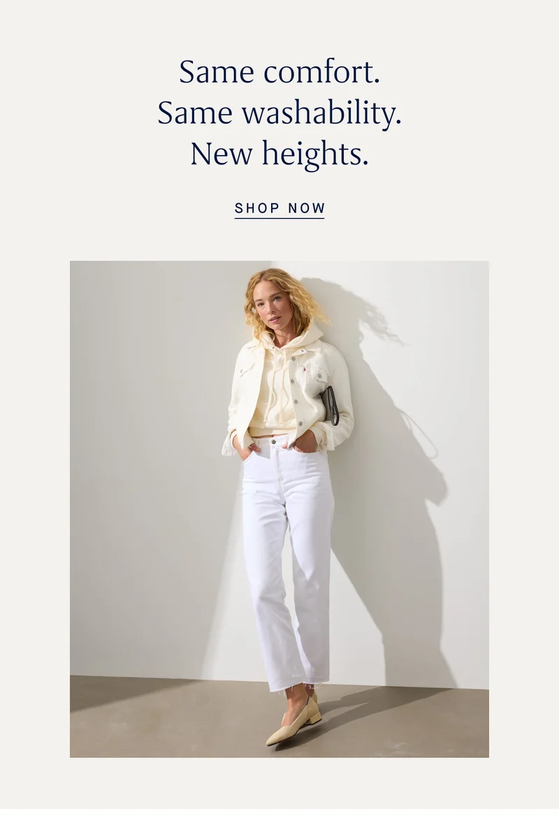 Same comfort. Same washability. New heights. SHOP NOW Same comfort. Same washability. New heights. SHOP NOW