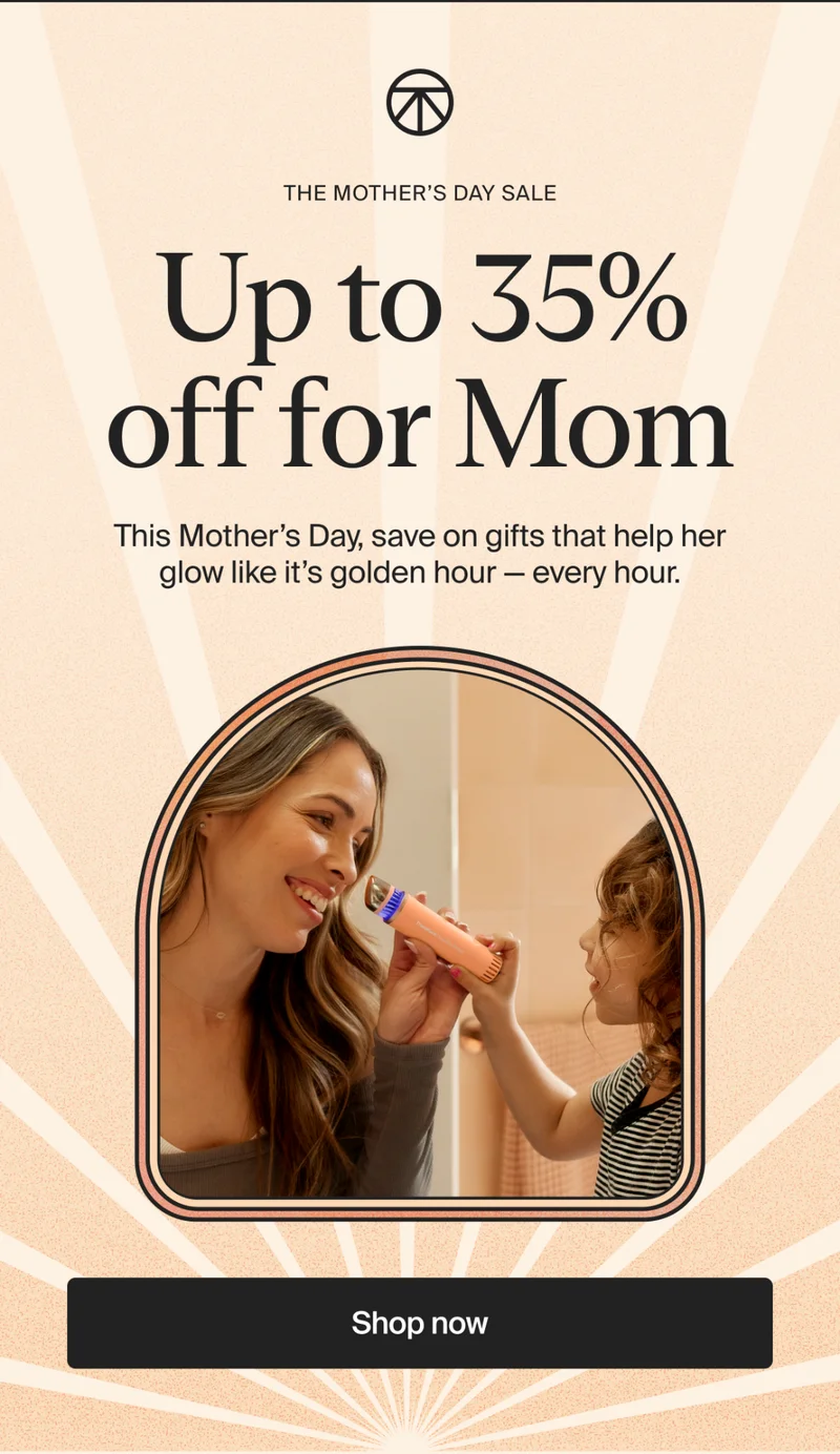 the mother’s day sale | Up to 35% off for Mom | This Mother’s Day, save on gifts that help her glow like it’s golden hour —&nbsp;every hour. | Shop now