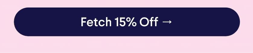 CTA: Fetch 15% Off –>