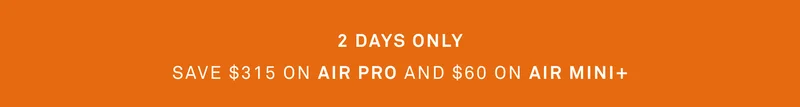 2 days only: Save $315 on Air Pro and $60 on Air Mini+