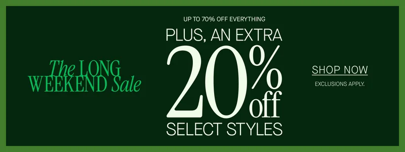 The LONG WEEKEND Sale. Up to 70% off everything plus, an extra 20% off select styles. SHOP NOW