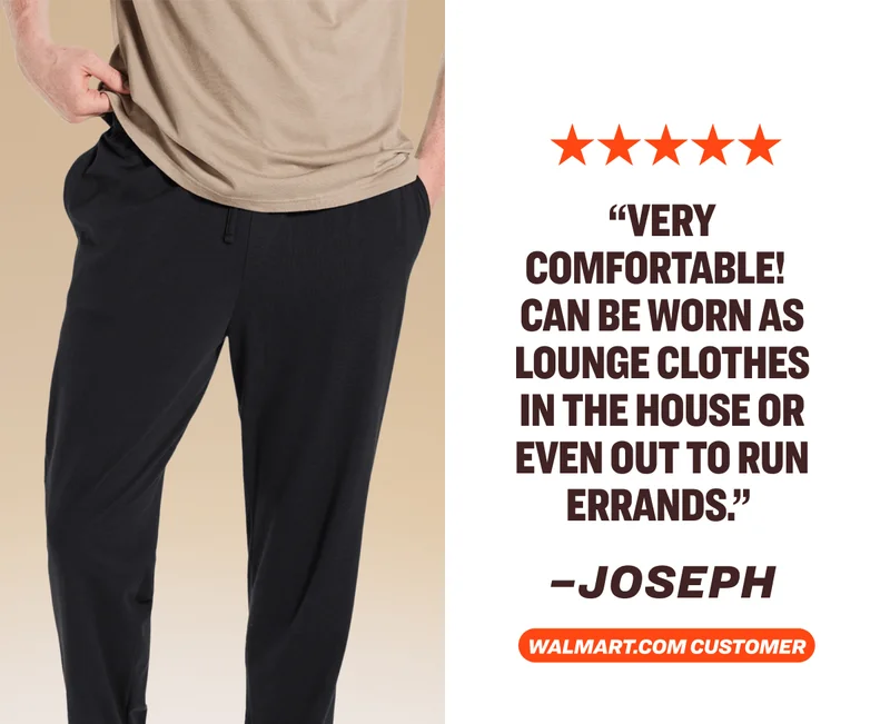 “Very comfortable! Can be worn as lounge clothes in the house or even out to run errands.”   –Joseph Walmart.com&nbsp;Customer