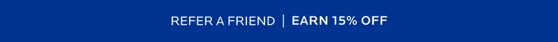 REFER A FRIEND | EARN 15% OFF