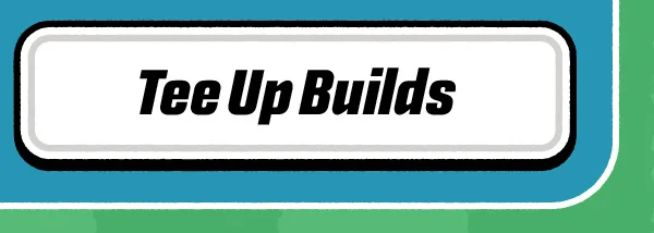 Tee Up Builds