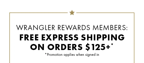 Wrangler Rewards Members: Free Express Shipping on Orders $125+* *Promotion applies when signed in