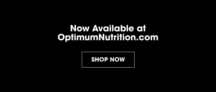 Now Available at OptimumNutrition.com. SHOP NOW.