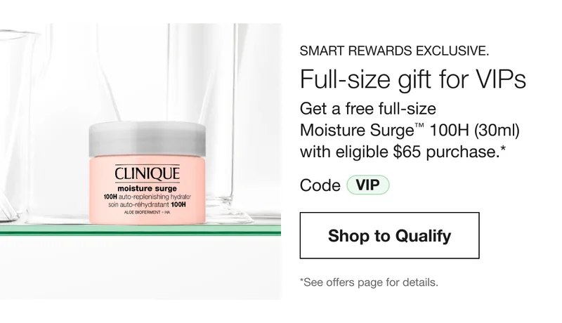 Smart Rewards Exclusive. Full-size gift for VIPs - Get a free full-size  Moisture Surge™ 100H (30ml) with eligible $65 purchase.* Code VIP | Shop to Qualify - *See offers page for details.