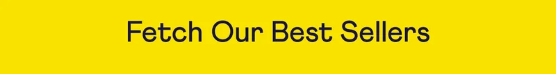 Fetch Our Best Sellers