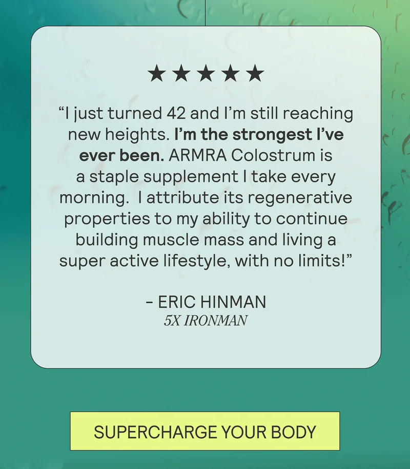 “I just turned 42 and I’m still reaching new heights. I’m the strongest I’ve ever been. ARMRA Colostrum™ is a staple supplement I take every morning.  I attribute its regenerative properties to my ability to continue building muscle mass and living a super active lifestyle, with no limits!”