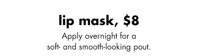 Apply overnight for a soft- and smooth-looking pout.