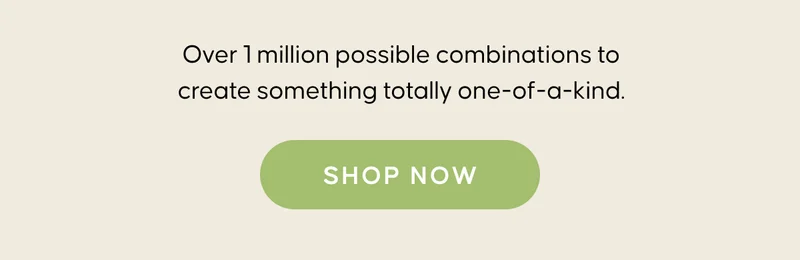 Over 1 million possible combinations to create something totally one-of-a-kind. Shop Now