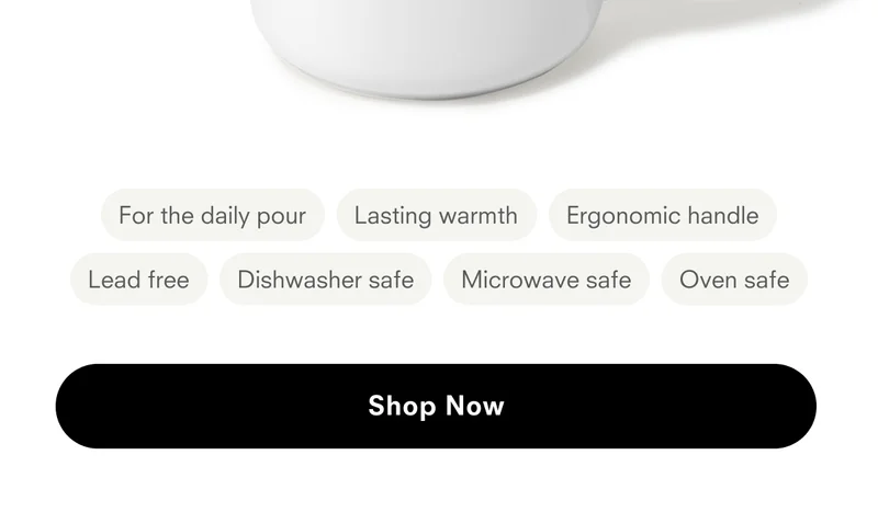 For the daily pour Lasting wartmth Ergonomic handle Lead free Dishwasher safe Microwave safe Oven safe Shop Now