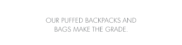 Our Puffed Backpacks And Bags Make The Grade.