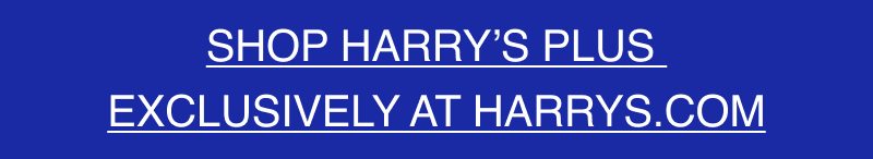 Shop Harry's Plus Exclusively at Harrys.com