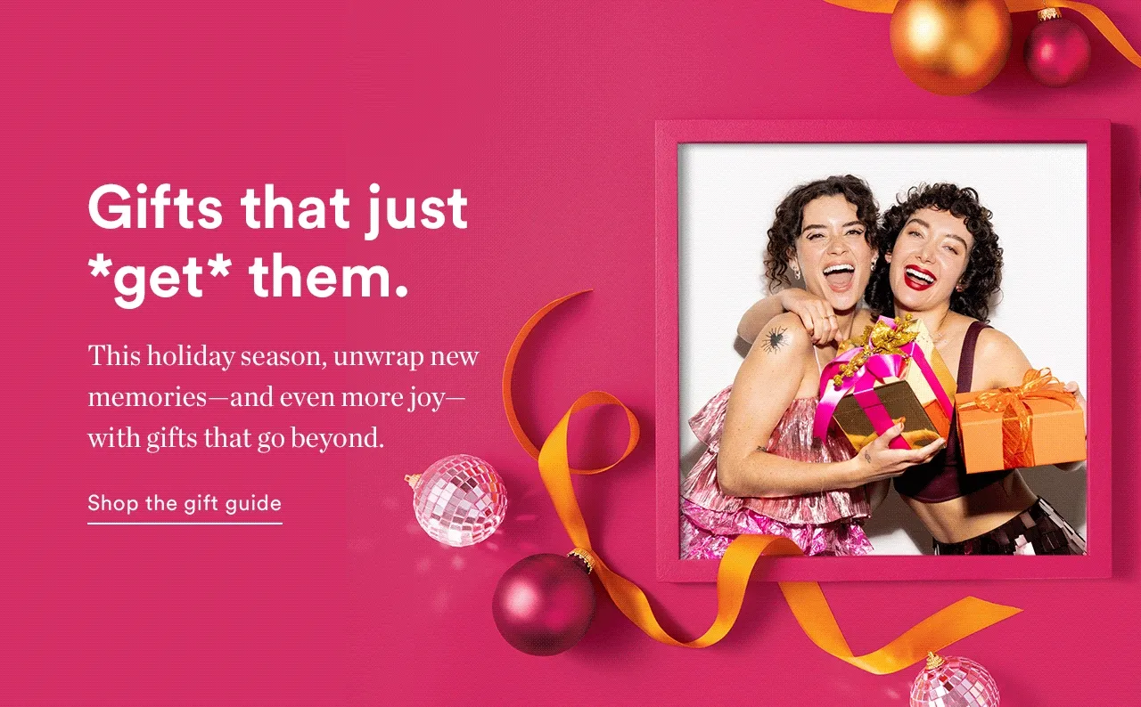 Gifts that just *get* them. This holiday season, unwrap new memories - and even more joy - with gifts that go beyond.