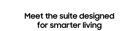 Meet the suite designed for smarter living