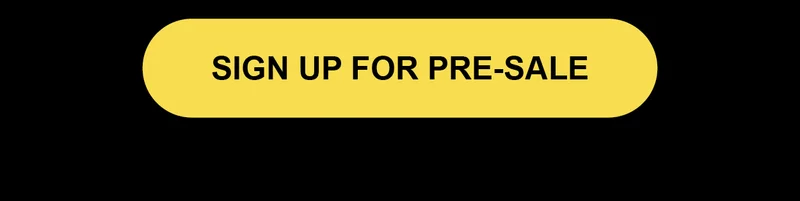 SIGN UP FOR PRE-SALE