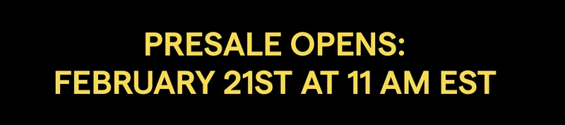 Presale opens February 21st at 11 am EST