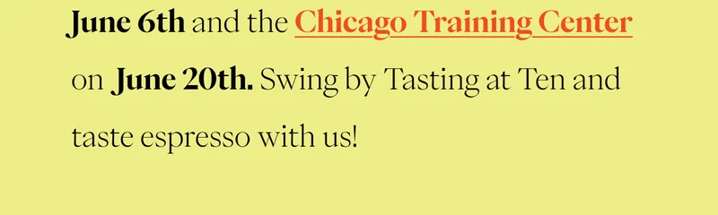 June 11th and the Chicago Training Center on June 20th. Swing by Tasting at Ten and taste espresso with us!