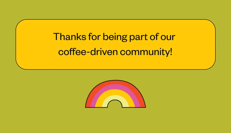 Thanks for being part of our coffee-driven community!