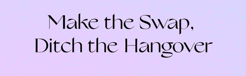 Make the Swap,  Ditch the Hangover