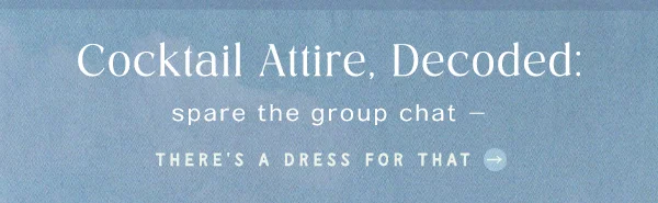 Cocktail attire. Shop dresses.