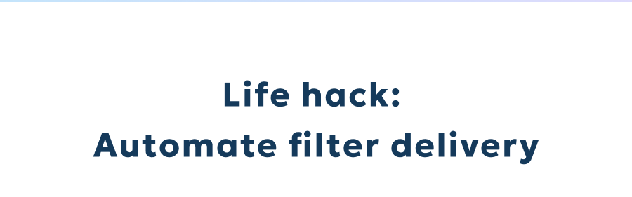 Life hack: Automate filter delivery