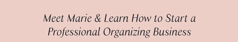 Meet Marie & Learn How to Start a Professional Organizing Business