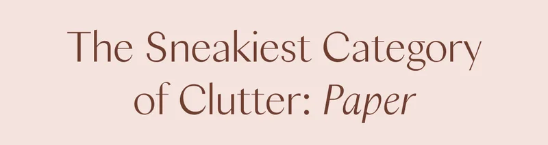 The Sneakiest Category of Clutter: Paper