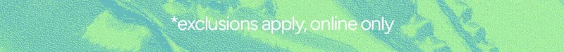 *exclusions apply, online only