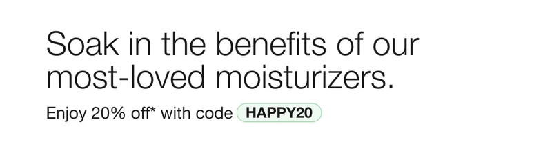 Soak in the benefits of our most-loved moisturizers. | Enjoy 20% off* with code discount code