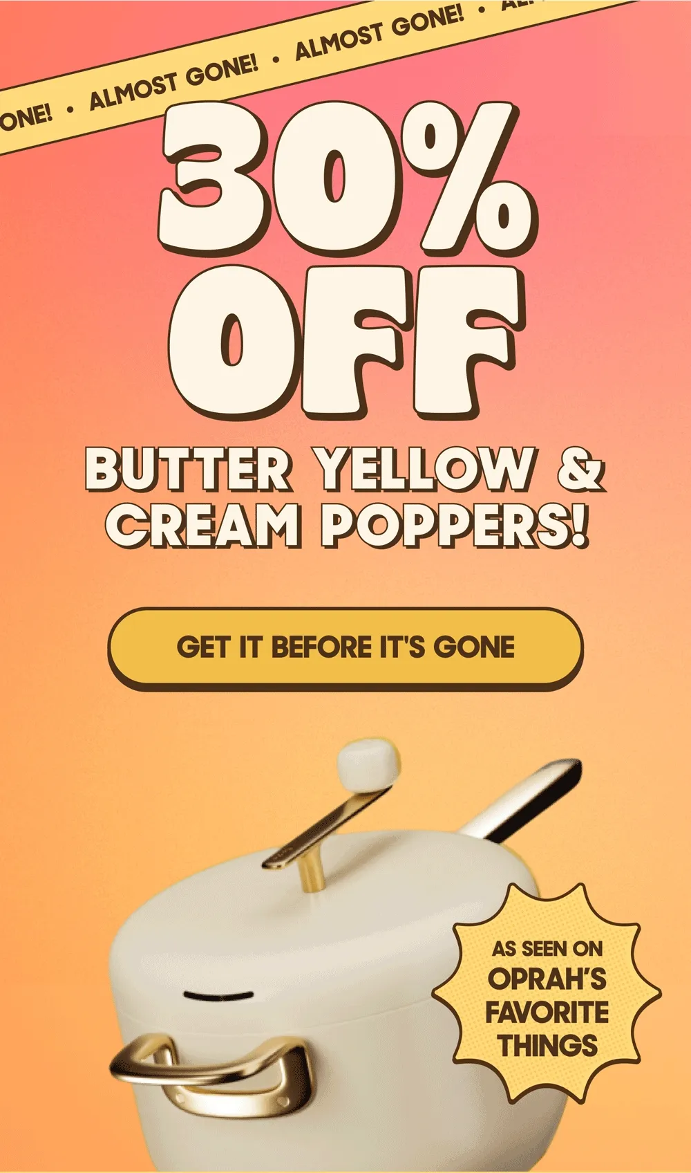 ALMOST GONE! 30% OFF BUTTER YELLOW & CREAM POPPERS! GET IT BEFORE IT'S GONE AS SEEN ON OPRAHS FAVORITE THINGS