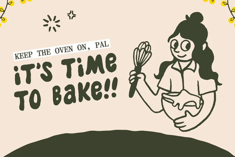 Keep the oven on, pal. It's time to BAKE!!