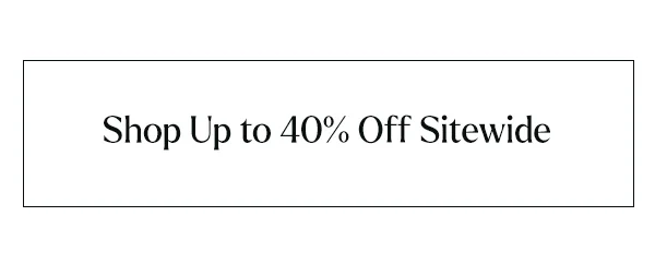 Shop Up to 40% Off Sitewide