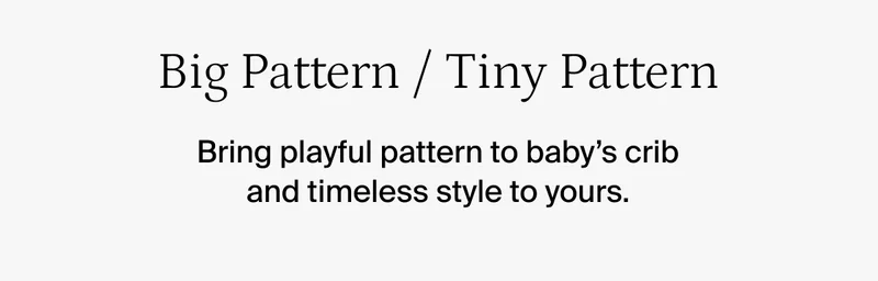 Big pattern, tiny pattern. Bring playful pattern to baby's crib and timeless style to yours.