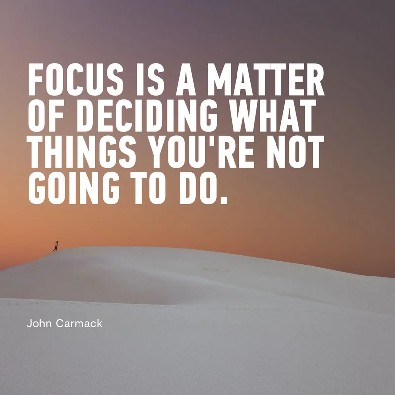 Focus Is A Matter Of Deciding What Things You're Not Going To Do. - John Carmack