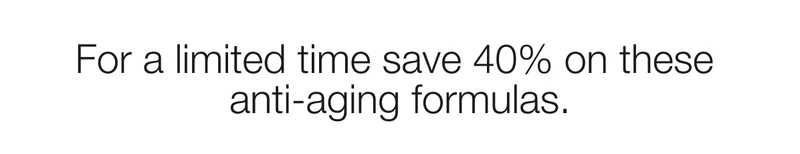For a limited time save 40% on these anti-aging formulas.