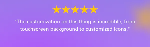 ''The customization on this thing is incredible, from touchscreen background to customized icons.''