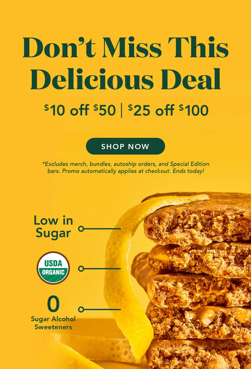 Last call for a great deal! Get $10 off orders of $50+ or $25 off orders of $100+! Promotion excludes merch, autoship orderes, and special edition flavors. Discount automatically applies at checkout. Ends today!
