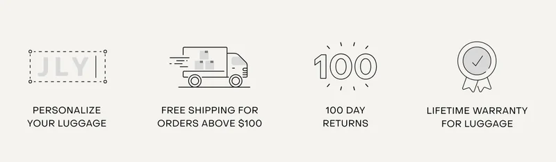 Personalize your luggage. Free shipping for orders above $100. 100 day returns. Lifetime warranty for luggage.