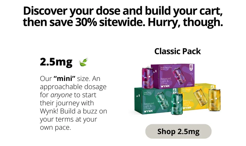 Discover your dose and build your cart, then save 30% off sitewide. [Shop 2.5 mg]