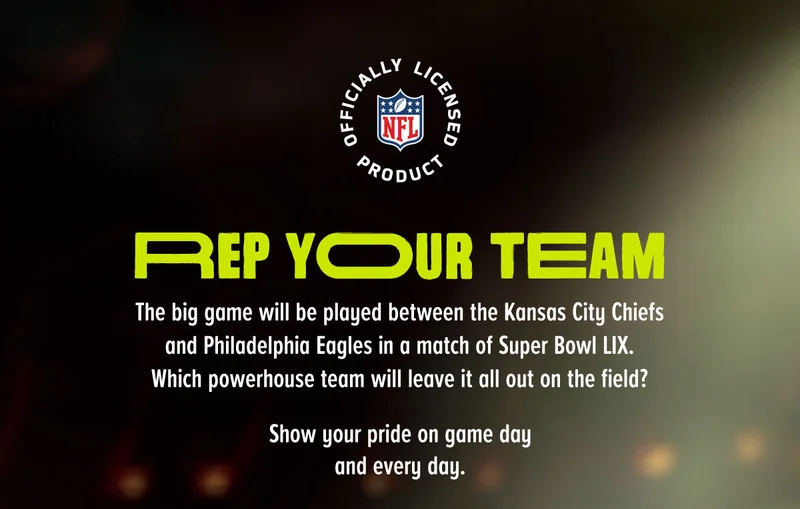 REP YOUR TEAM | The big game will be played between the Kansas City Chiefs and Philadelphia Eagles in a match of Super Bowl LIX. Which powerhouse team will leave it all out on the field? | Show your pride on game day and every day.
