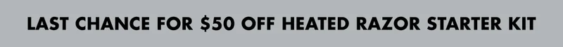 LAST CHANCE FOR $50 OFF HEATED RAZOR STARTER KIT