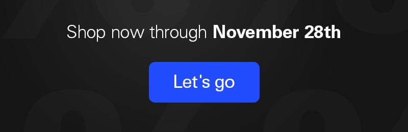 Shop now through November 28th. Let's go!