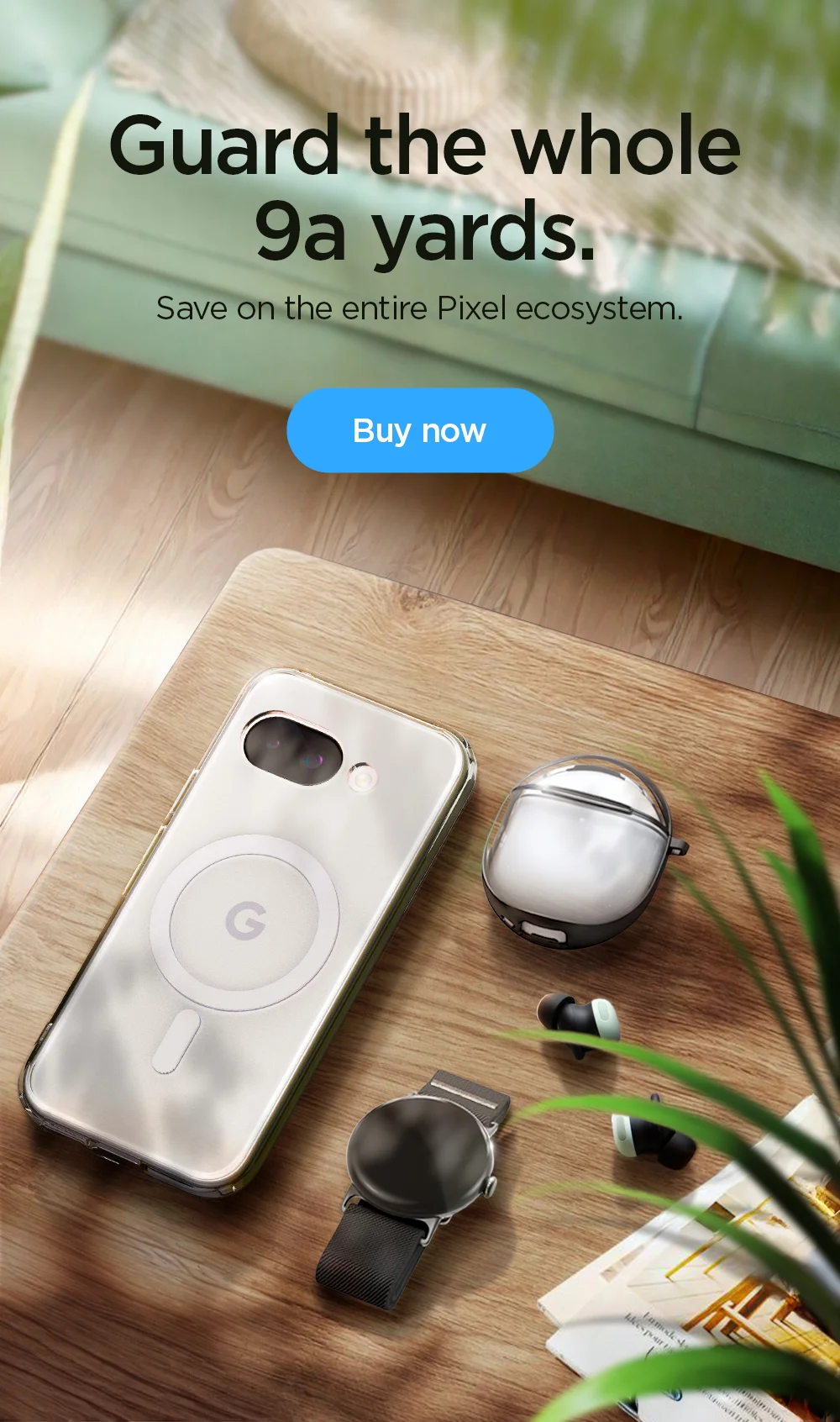 Guard the whole 9a yards. Save on the entire Pixel ecosystem. Buy now.