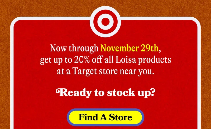 Now through November 29th, get up to 20% off all Loisa products at a Target store near you.  Ready to stock up? FIND A STORE