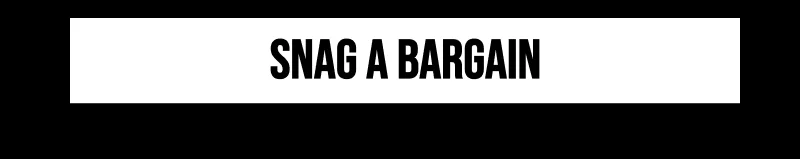 A white rectangle with bold black text reads 'SNAG A BARGAIN' against a black background.
