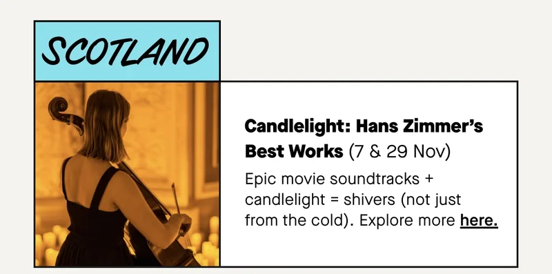 Candlelight: Hans Zimmer’s Best Works (7 & 29 Nov) Epic movie soundtracks + candlelight = shivers (not just from the cold).