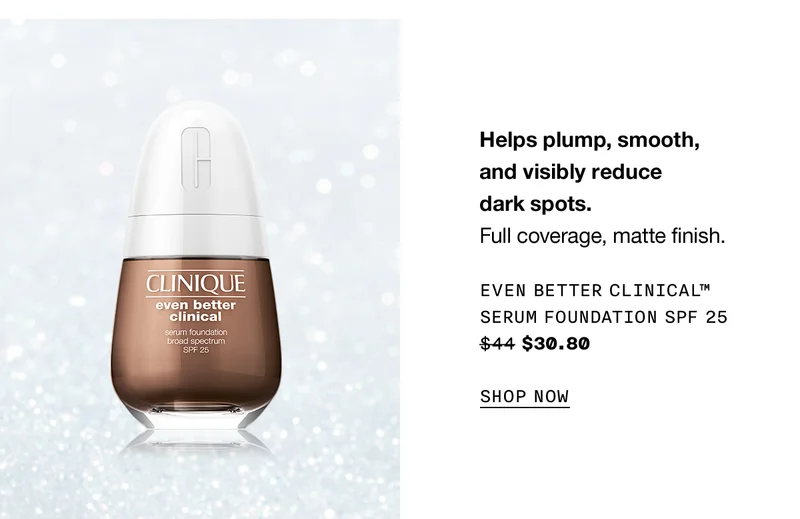 Helps plump, smooth, and visibly reduce dark spots.Full coverage, matte finish. Even Better Clinical™ Serum Foundation SPF 25 $44 $30.80 SHOP NOW