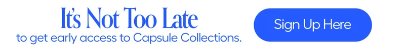 It's Not Too Late to get early access to Capsule Collections - Sign Up Here
